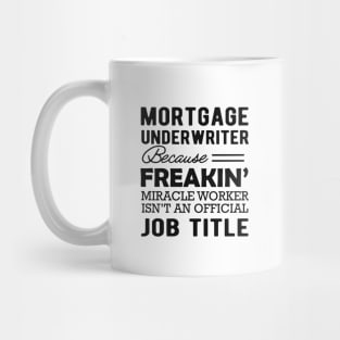 Mortgage Underwriter Because Miracle worker isn't official Job Title Mug